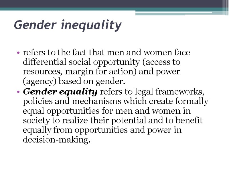 Gender inequality  refers to the fact that men and women face differential social